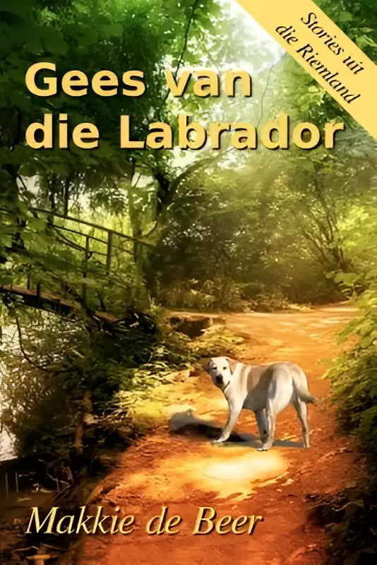 De boekcover van Gees van die Labrador toont een goudgele labrador op een zonnig bospad in de Riemland roman