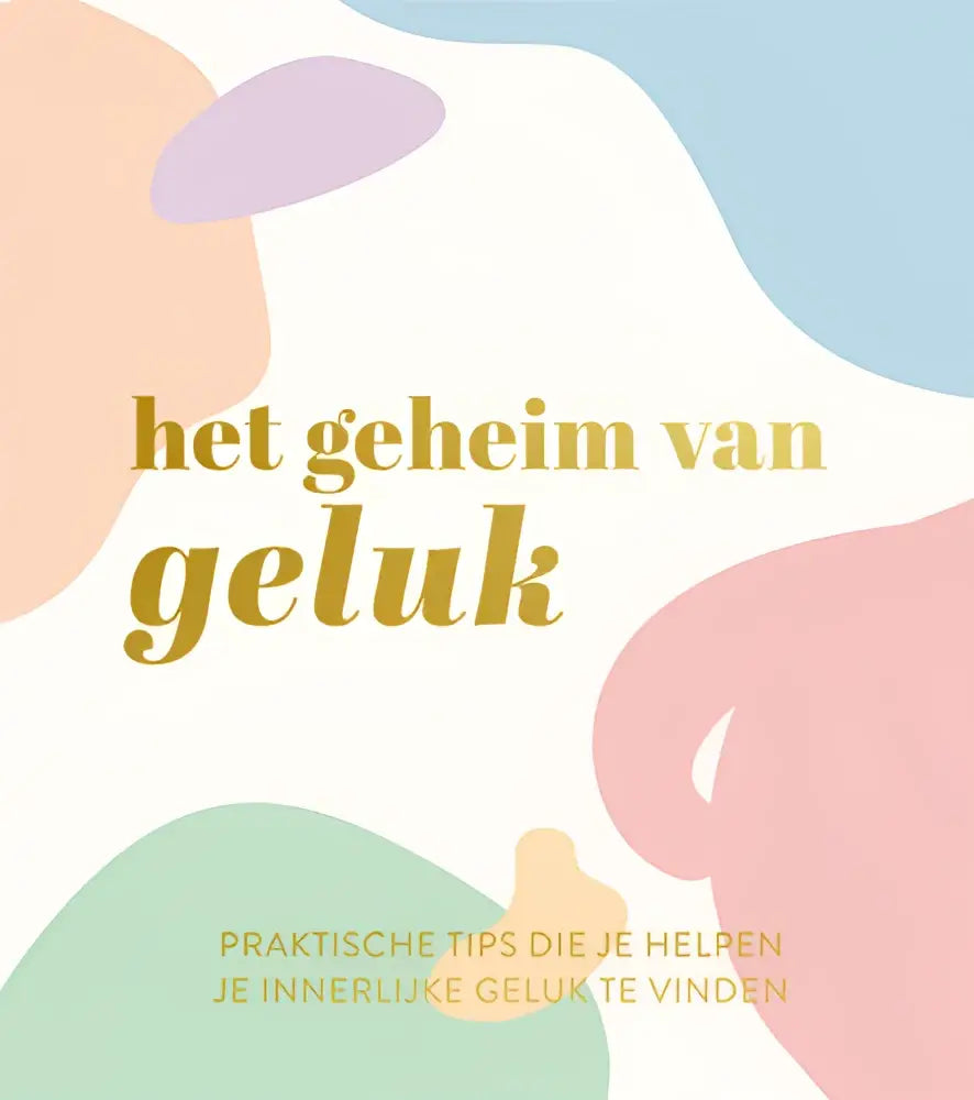 Boekcover van het pastelgekleurde abstracte design met gouden tekst het geheim van geluk en een subtitel