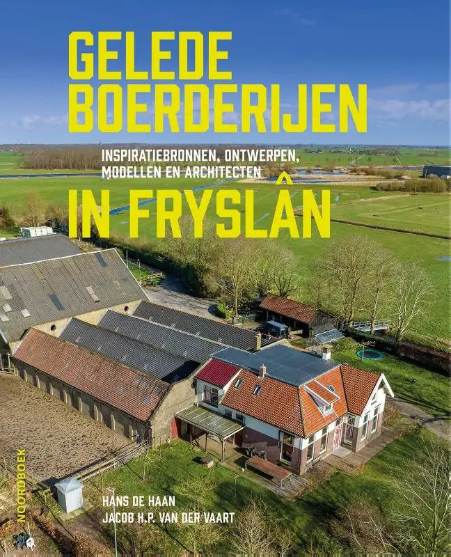 Gelede boerderijen in Fryslân - Inspiratiebronnen, ontwerpen, modellen en architecten