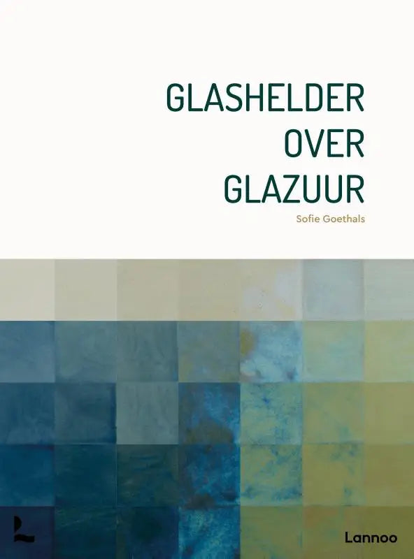 Glashelder over glazuur - Een praktisch handboek voor elke keramist