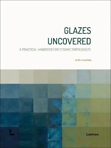 Glazes uncovered - A practical handbook for ceramic enthusiasts