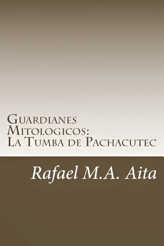 De boekcover van guardianes mitologicos la tumba de pachacutec door rafael m.a met mythologische illustraties