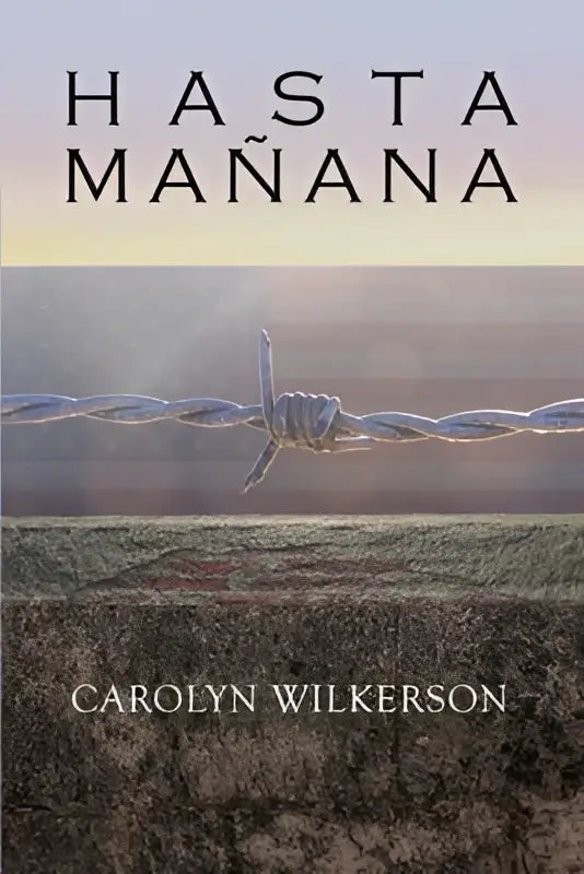 De boekcover van hasta mañana van carolyn wilkerson toont een design met prikkeldraad tegen een stenen muur