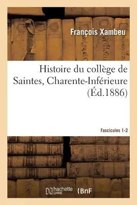 Histoire Du College de Saintes, Charente-Inferieure. Fascicules 1-2