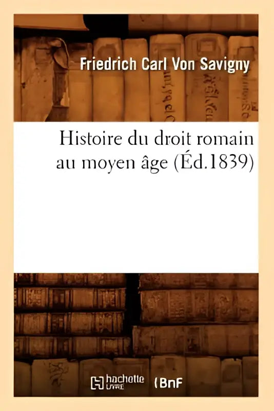 Boekcover van histoire du droit romain au moyen âge door friedrich carl von savigny uit 1839 over droit romain