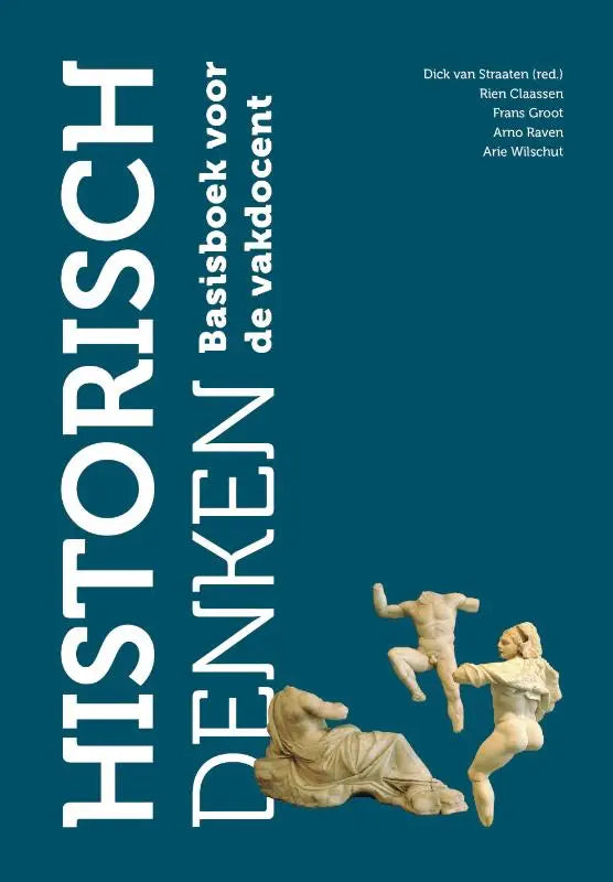 De boekcover van historisch denken door arie wilschut en arno raven heeft een groene achtergrond met witte tekst en drie marmeren beelden