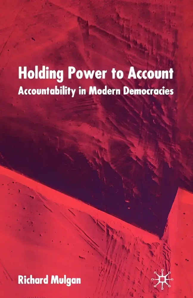 Rood getextureerde boekomslag met de titel holding power to account en auteur richard mulgan over macht in moderne democratieën