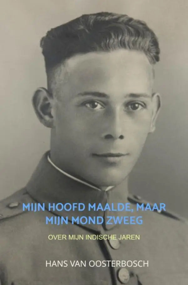 Zwart-wit boekcover met portret van jonge man in militair uniform voor mijn hoofd maalde maar mijn mond zweeg over indische jaren