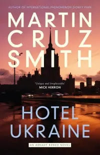 Hotel Ukraine - The final Arkady Renko novel, from one of the undisputed masters of the political thriller