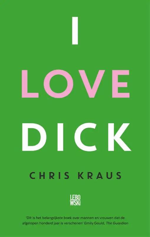 Green book cover of i love dick by chris kraus with bold pink and white text published by overamstel uitgevers