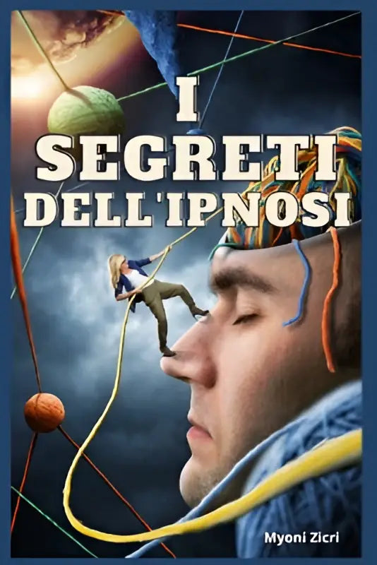 The book cover of I segreti dell’ipnosi by myonl zieri features a stylized man’s face with yarn balls and wires on a cosmic background