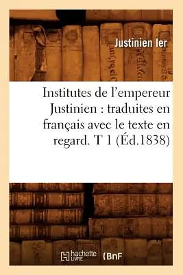 Institutes de l'empereur Justinien - traduites en francais avec le texte en regard. T 1 (Ed.1838)