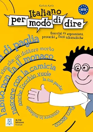 Italiano per modo di dire: esercizi su espressioni proverbi e frasi idiomatiche - italiano per modo di dire: esercizi