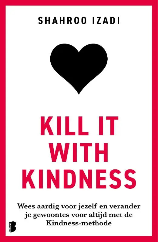 Kill it with kindness - Wees aardig voor jezelf en verander je gewoontes voor altijd met de Kindness-methode