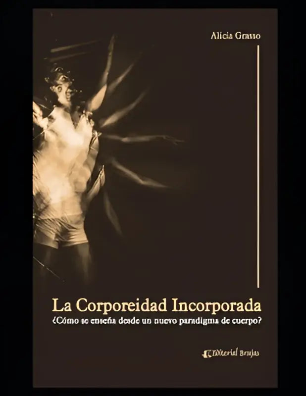 Donkere bruine boekomslag met sepia illustratie van figuur met stralende armen la corporeidad incorporada van alicia grasso hoe se enseña desde un nuevo paradigma
