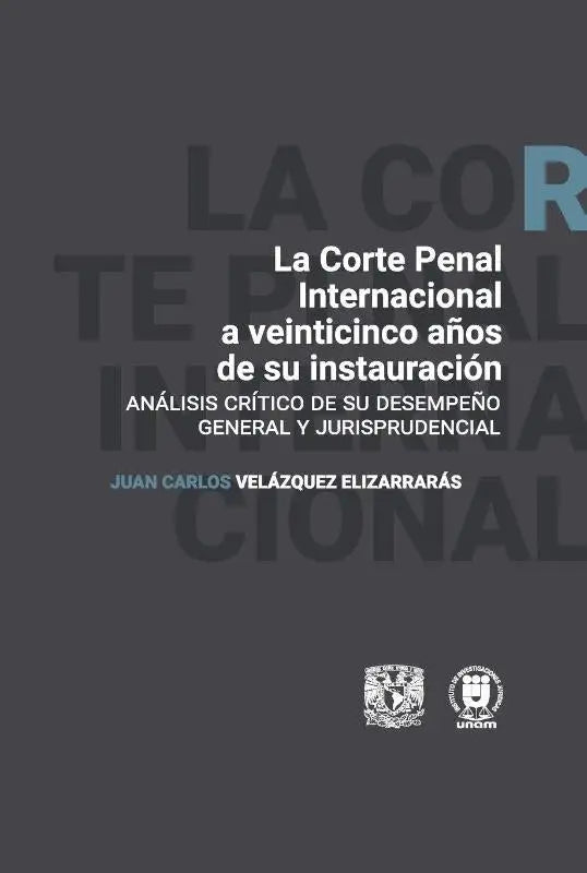 La Corte Penal Internacional a veinticinco años de su instauración. Análisis crítco de su desempeño general y jurisprudencial