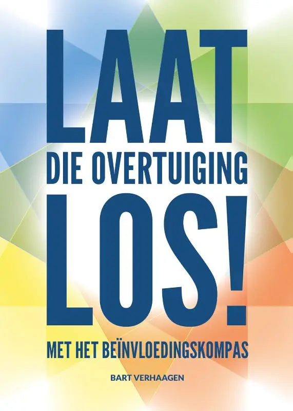 De boekcover van laat die overtuiging los met het beïnvloedingskompas toont vet marineblauwe tekst op een kleurrijke geometrische achtergrond