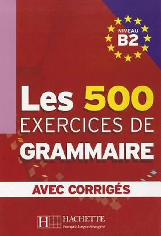 Les 500 exercices de grammaire b2 livre + corrigés intégrés - les 500 exercices de grammaire b2 livre + corrigés