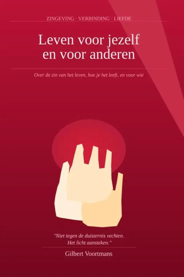 Leven voor jezelf en voor anderen - Over de zin van het leven, hoe je het leeft, en voor wie Een persoonlijk relaas van mijn zoektocht naar zingeving