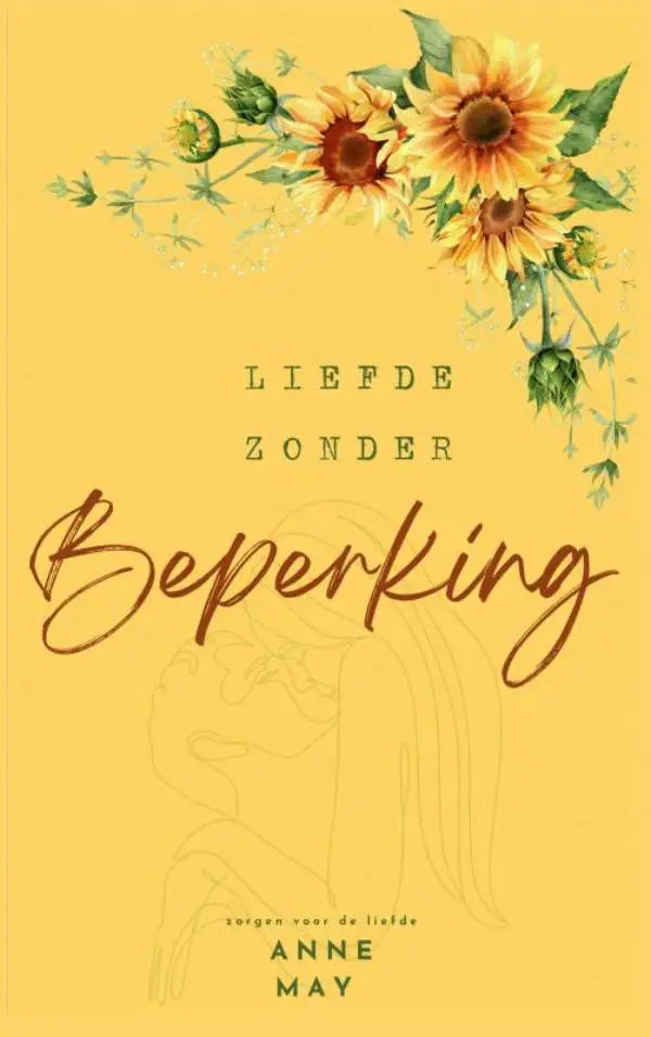 Gele boekcover met aquarel zonnebloemen en de titel liefde zonder beperking van anne may in liefde zonder beperking zorgen voor de liefde