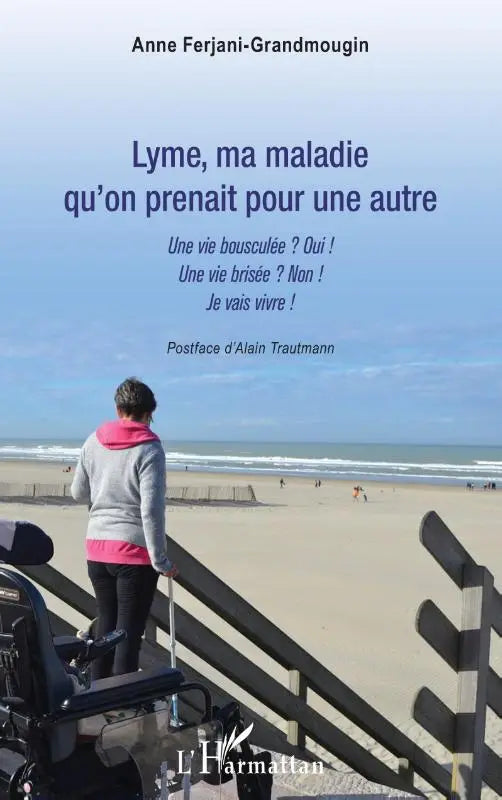 Lyme, ma maladie qu'on prenait pour une autre - Une vie bousculée ? Oui ! Une vie brisée ? Non ! Je vais vivre