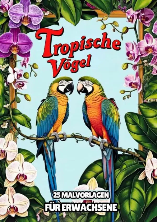 Malvorlagen für erwachsene malbuch für tropische vögel mit bunten federn und orchideen für entspannung