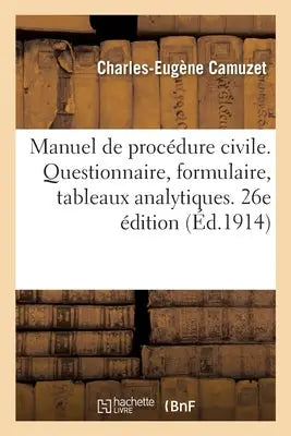Manuel de Procedure Civile, Avec Resume. Questionnaire, Formulaire, Tableaux Analytiques - Et Plusieurs Tables. 26e Edition Revue
