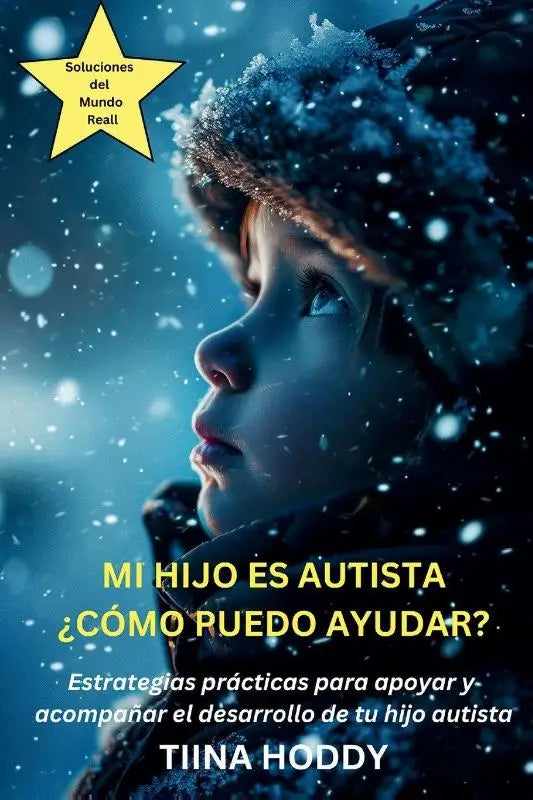 Mi hijo es autista - ¿Cómo puedo ayudar? Estrategias prácticas para apoyar y acompañar el desarrollo de tu hijo autista