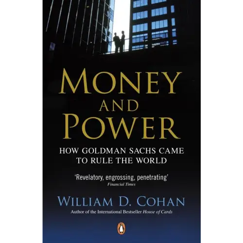 Money and power: how goldman sachs came to rule the world - money and power: how goldman sachs came to rule the world