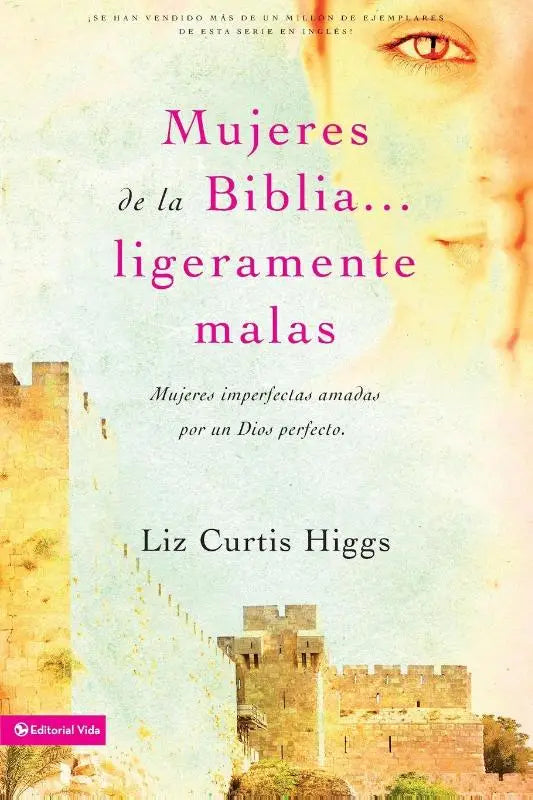 Mujeres de la Biblia Ligeramente Malas - Mujeres Imperfectas Amadas Por Un Dios Perfecto
