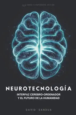 Neurotecnología: Interfaz Cerebro-Ordenador Y El Futuro de la Humanidad