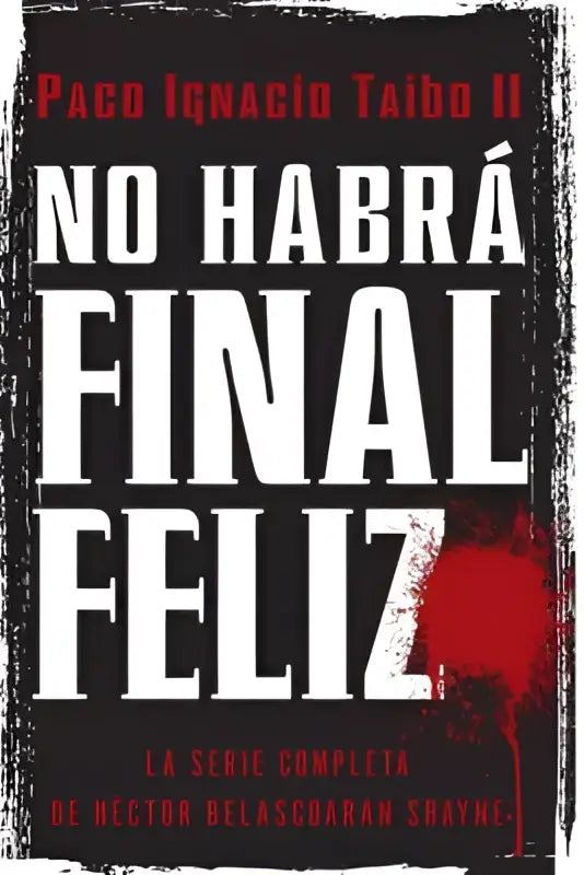 Zwarte boekcover met witte tekst no habrá final feliz en rode vlekken van de serie completa hector belascoaran shayne door paco ignacio taibo ii