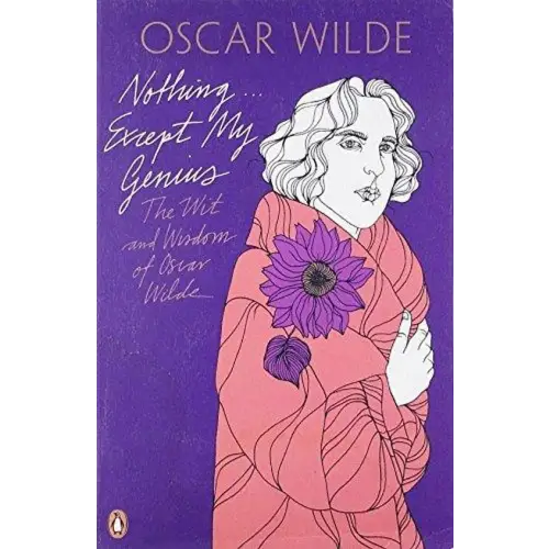 Nothing...expect my genius: the wit and wisdom of oscar wilde (penguin classic) - nothing...expect my genius: the wit