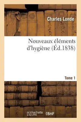 Nouveaux Elements d'Hygiene. Tome 1
