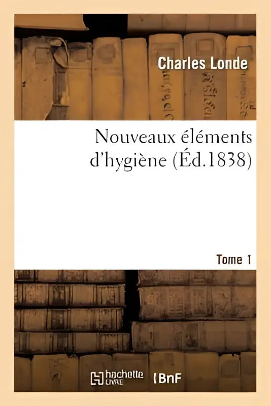 De boekomslag van nouveaux elements d’hygiene tome 1 door charles londe uit 1838 met beige achtergrond en zwart tekst
