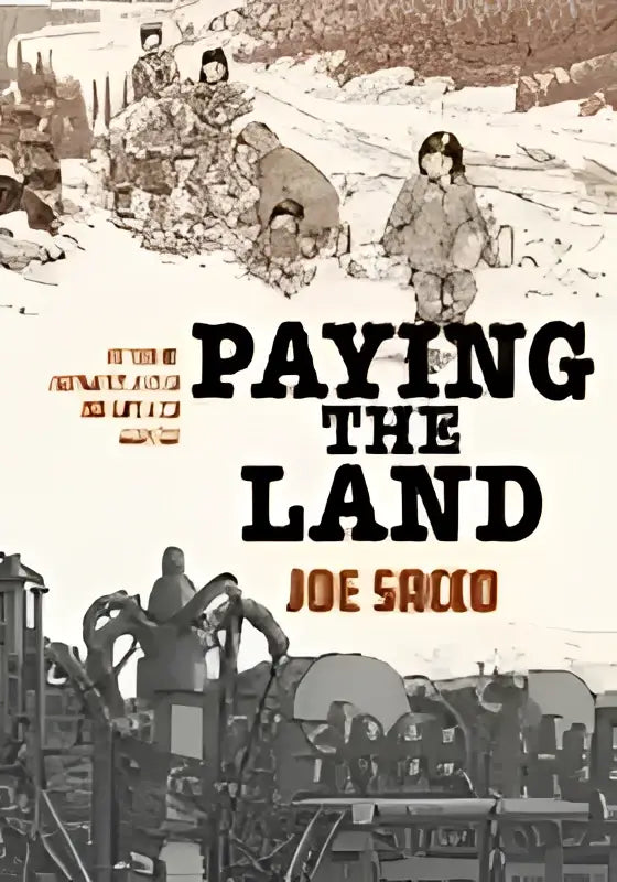 De boekcover van paying the land door joe sacco toont een zwart-witte illustratie van resource extraction bij the dene