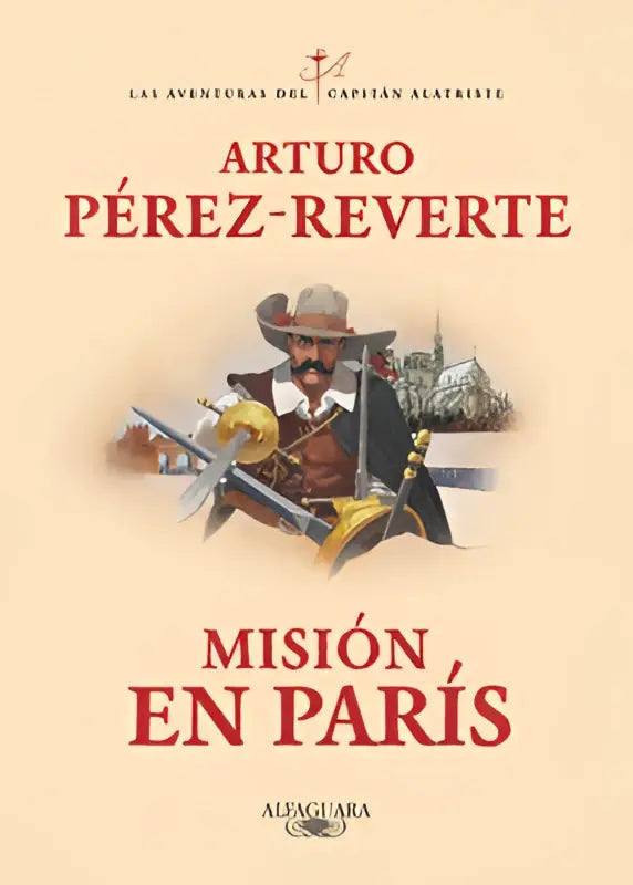 De kaft van perez-reverte a missie in parijs toont een gedetailleerde illustratie van del capitán alatriste in tijdsgetrouwe kleding