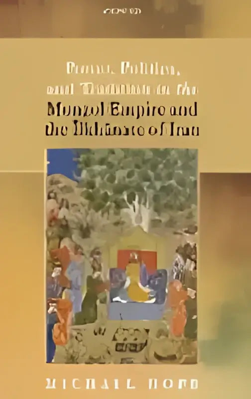 De boekomslag toont een rijk gedetailleerde goudfolie illustratie van een oude hofscène voor Power, politics, and tradition in the Mongol empire and the Ilkhanate of Iran