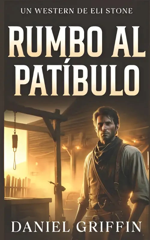 De boekcover van rumbo al patíbulo door daniel griffin toont een westers tafereel met warme tinten en het secreto del verdugo