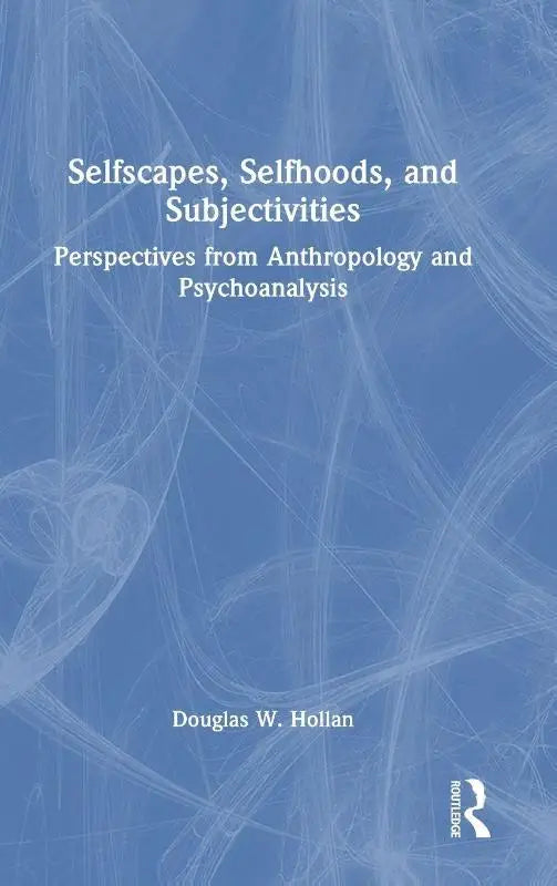 Selfscapes, Selfhoods, and Subjectivities - Perspectives from Anthropology and Psychoanalysis