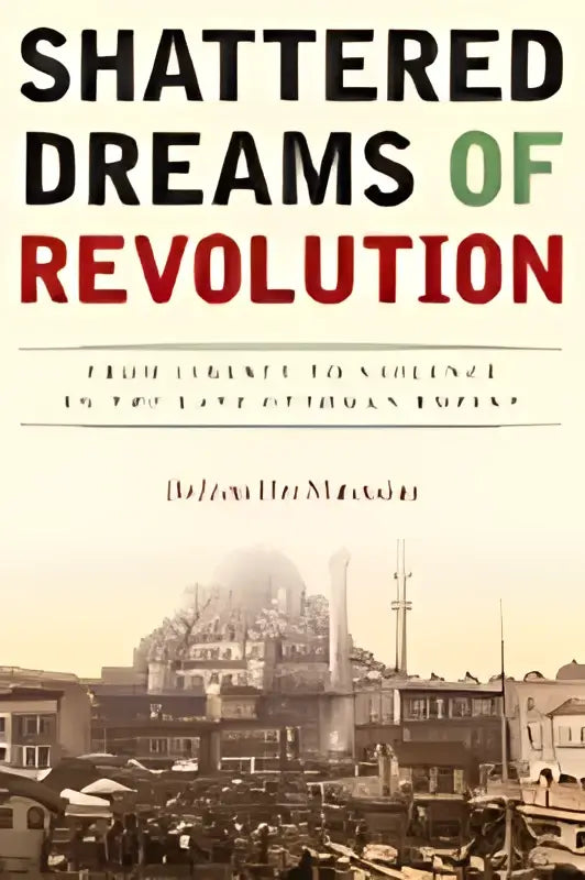 Boekcover van shattered dreams of revolution met zwartrode letters en sepiafoto van ottomaanse revolutie stadscape