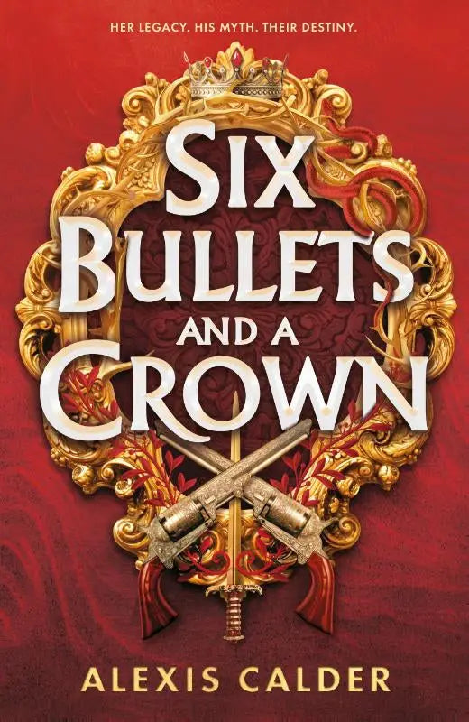 De goudgerande omslag van het boek six bullets and a crown door alexis calder toont de titel in wit met zilveren revolvers en een kroon