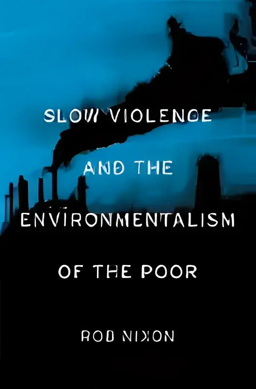 Het boek slow violence and the environmentalism of the poor van rob nixon met een donkerblauwe omslag en witte tekst