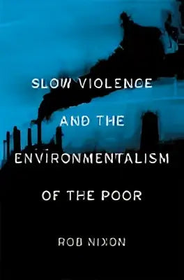 Het boek slow violence and the environmentalism of the poor van rob nixon met een donkerblauwe omslag en witte tekst