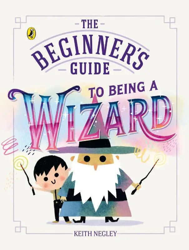 The beginner’s guide to being a wizard children’s book by keith negley with colorful characters and magical sparkles