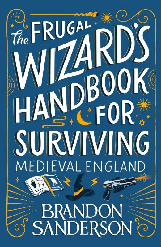 The frugal wizard’s handbook for surviving medieval england by brandon sanderson with blue cover featuring wizard hat and gun illustrations