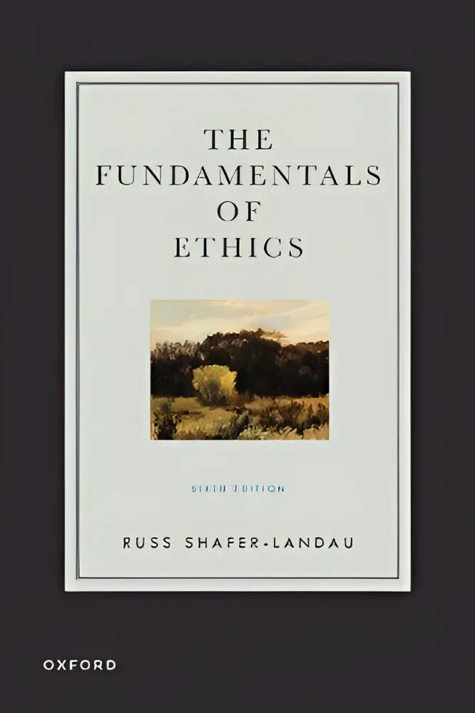 De zesde editie van the fundamentals of ethics door russ shafer-landau, een morele filosofie publicatie van oxford university press