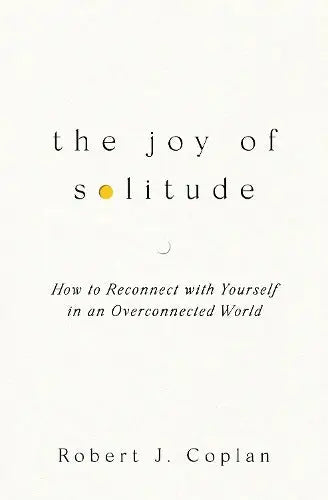 The Joy of Solitude - How to Reconnect with Yourself in an Overconnected