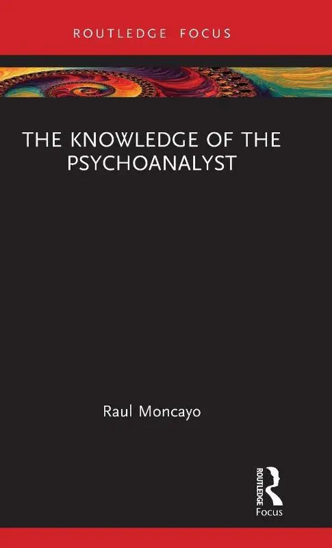 Zwart hardcoverboek met rode accenten getiteld the knowledge of the psychoanalyst door raul moncayo onder routledge focus