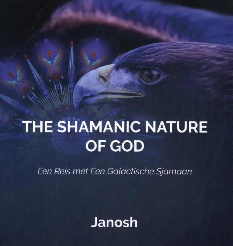 De cover van het boek the shamanic nature of god door janosh toont een galactische sjamaan met een arendenkop in donkerblauw